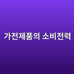 가전제품의 소비전력 W와 연간 전기요금 표시 읽는 법 1 eab080eca084eca09ced9288ec9d98 ec868cebb984eca084eba0a5 1786008844
